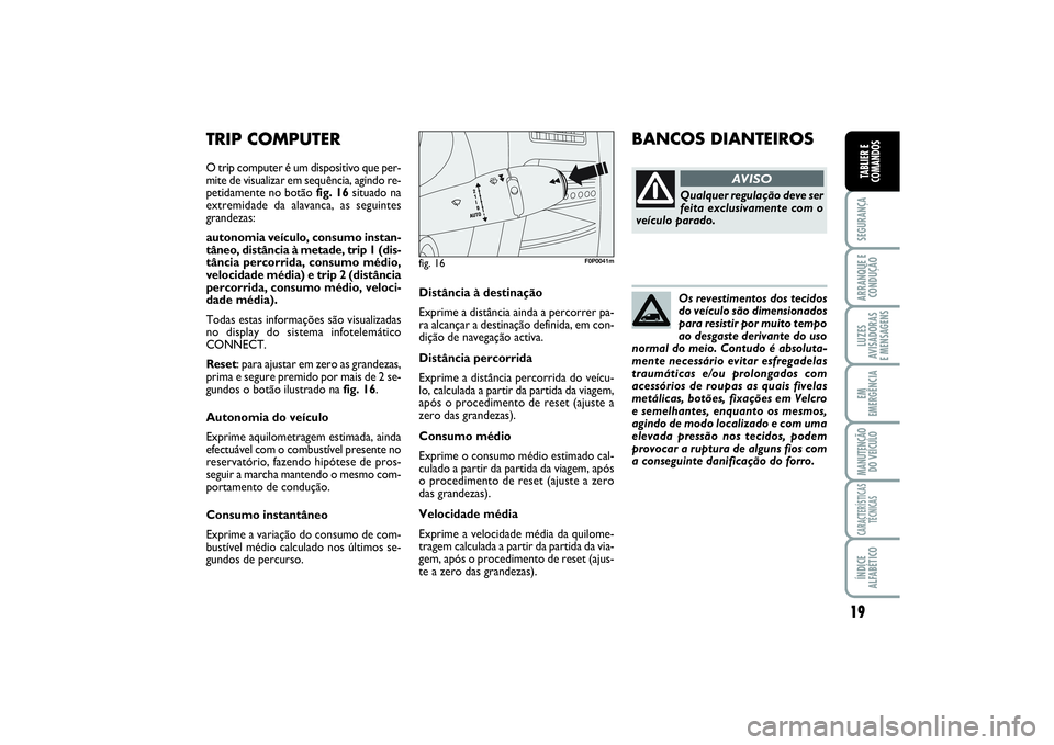 FIAT SCUDO 2015 Manual de Uso e Manutenção (in Portuguese) 19
SEGURANÇAARRANQUE E
CONDUÇÃOLUZES
AVISADORAS
E MENSAGENSEM
EMERGÊNCIAMANUTENÇÃO
DO VEÍCULOCARACTERÍSTICAS
TÉCNICASÍNDICE
ALFABÉTICOTABLIER E
COMANDOS
Distância à destinação
Exprime FIAT SCUDO 2015 Manual de Uso e Manutenção (in Portuguese) 19
SEGURANÇAARRANQUE E
CONDUÇÃOLUZES
AVISADORAS
E MENSAGENSEM
EMERGÊNCIAMANUTENÇÃO
DO VEÍCULOCARACTERÍSTICAS
TÉCNICASÍNDICE
ALFABÉTICOTABLIER E
COMANDOS
Distância à destinação
Exprime