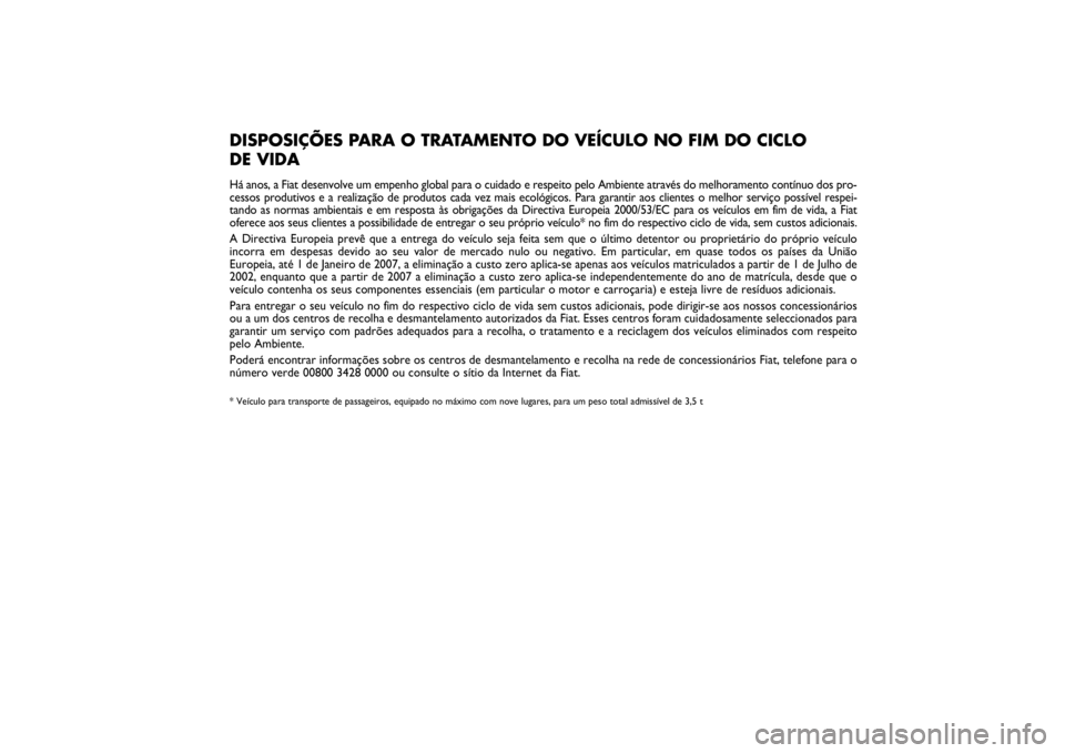 FIAT SCUDO 2015 Manual de Uso e Manutenção (in Portuguese) Pagine_ITA.indd1
18-05-200511:53:40
DISPOSIÇÕES PARA O TRATAMENTO DO VEÍCULO NO FIM DO CICLO
DE VIDAHá anos, a Fiat desenvolve um empenho global para o cuidado e respeito pelo Ambiente através d FIAT SCUDO 2015 Manual de Uso e Manutenção (in Portuguese) Pagine_ITA.indd1
18-05-200511:53:40
DISPOSIÇÕES PARA O TRATAMENTO DO VEÍCULO NO FIM DO CICLO
DE VIDAHá anos, a Fiat desenvolve um empenho global para o cuidado e respeito pelo Ambiente através d