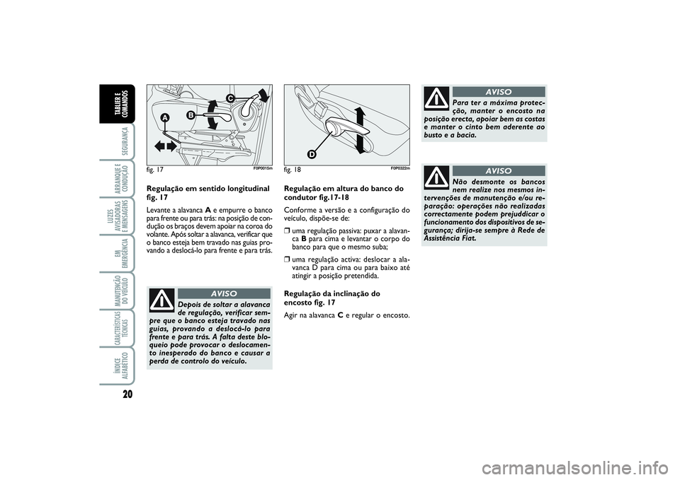 FIAT SCUDO 2015 Manual de Uso e Manutenção (in Portuguese) 20SEGURANÇAARRANQUE E
CONDUÇÃOLUZES
AVISADORAS
E MENSAGENSEM
EMERGÊNCIAMANUTENÇÃO
DO VEÍCULOCARACTERÍSTICAS
TÉCNICASÍNDICE
ALFABÉTICOTABLIER E
COMANDOS
Regulação em sentido longitudinal
FIAT SCUDO 2015 Manual de Uso e Manutenção (in Portuguese) 20SEGURANÇAARRANQUE E
CONDUÇÃOLUZES
AVISADORAS
E MENSAGENSEM
EMERGÊNCIAMANUTENÇÃO
DO VEÍCULOCARACTERÍSTICAS
TÉCNICASÍNDICE
ALFABÉTICOTABLIER E
COMANDOS
Regulação em sentido longitudinal