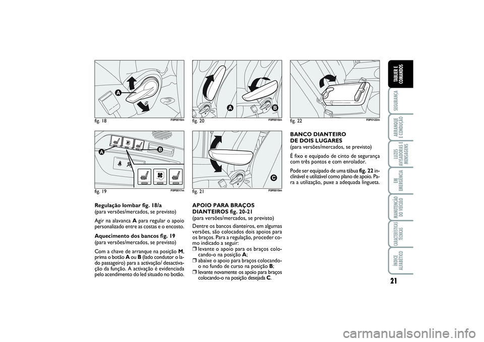 FIAT SCUDO 2015 Manual de Uso e Manutenção (in Portuguese) 21
SEGURANÇAARRANQUE
E CONDUÇÃOLUZES
AVISADORAS E
MENSAGENSEM
EMERGÊNCIAMANUTENÇÃO
DO VEÍCULOCARACTERÍSTICAS
TÉCNICASÍNDICE
ALFABÉTICOTABLIER E
COMANDOS
fig. 18
F0P0016m
fig. 19A
B
F0P0017 FIAT SCUDO 2015 Manual de Uso e Manutenção (in Portuguese) 21
SEGURANÇAARRANQUE
E CONDUÇÃOLUZES
AVISADORAS E
MENSAGENSEM
EMERGÊNCIAMANUTENÇÃO
DO VEÍCULOCARACTERÍSTICAS
TÉCNICASÍNDICE
ALFABÉTICOTABLIER E
COMANDOS
fig. 18
F0P0016m
fig. 19A
B
F0P0017