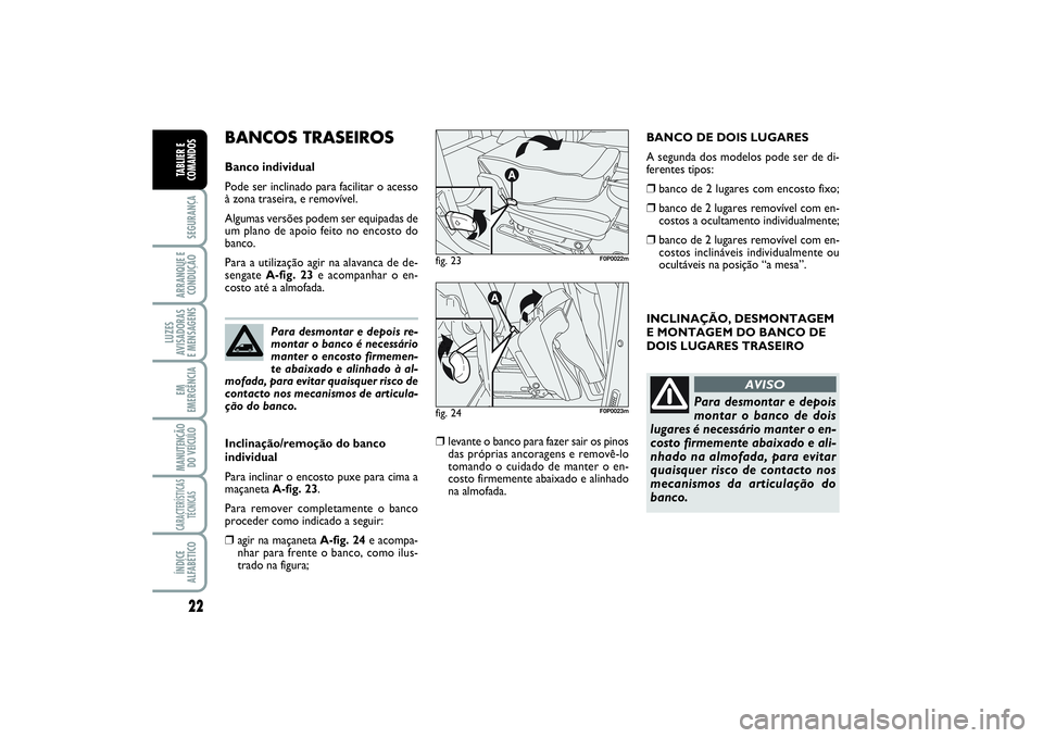 FIAT SCUDO 2015 Manual de Uso e Manutenção (in Portuguese) 22SEGURANÇAARRANQUE E
CONDUÇÃOLUZES
AVISADORAS
E MENSAGENSEM
EMERGÊNCIAMANUTENÇÃO
DO VEÍCULOCARACTERÍSTICAS
TÉCNICASÍNDICE
ALFABÉTICOTABLIER E
COMANDOS
INCLINAÇÃO, DESMONTAGEM
E MONTAGEM FIAT SCUDO 2015 Manual de Uso e Manutenção (in Portuguese) 22SEGURANÇAARRANQUE E
CONDUÇÃOLUZES
AVISADORAS
E MENSAGENSEM
EMERGÊNCIAMANUTENÇÃO
DO VEÍCULOCARACTERÍSTICAS
TÉCNICASÍNDICE
ALFABÉTICOTABLIER E
COMANDOS
INCLINAÇÃO, DESMONTAGEM
E MONTAGEM