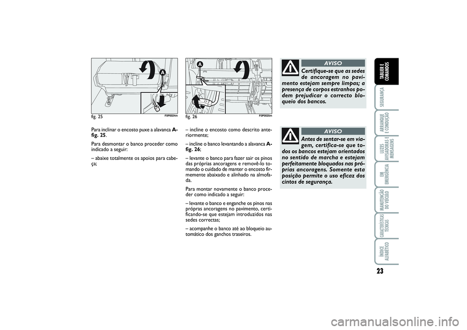 FIAT SCUDO 2015 Manual de Uso e Manutenção (in Portuguese) 23
SEGURANÇAARRANQUE
E CONDUÇÃOLUZES
AVISADORAS E
MENSAGENSEM
EMERGÊNCIAMANUTENÇÃO
DO VEÍCULOCARACTERÍSTICAS
TÉCNICASÍNDICE
ALFABÉTICOTABLIER E
COMANDOS
Para inclinar o encosto puxe a alav FIAT SCUDO 2015 Manual de Uso e Manutenção (in Portuguese) 23
SEGURANÇAARRANQUE
E CONDUÇÃOLUZES
AVISADORAS E
MENSAGENSEM
EMERGÊNCIAMANUTENÇÃO
DO VEÍCULOCARACTERÍSTICAS
TÉCNICASÍNDICE
ALFABÉTICOTABLIER E
COMANDOS
Para inclinar o encosto puxe a alav