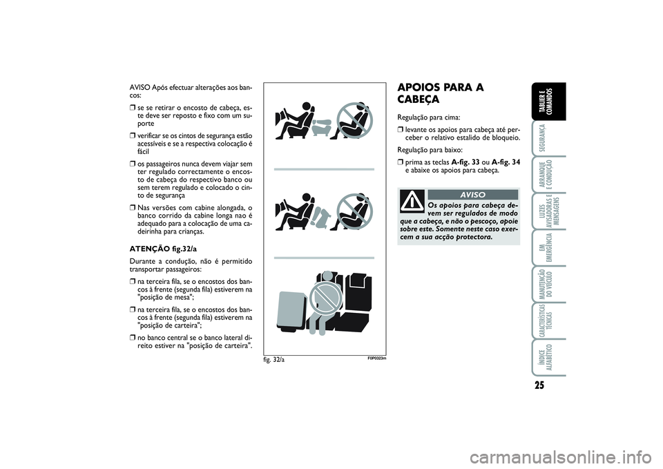FIAT SCUDO 2015 Manual de Uso e Manutenção (in Portuguese) 25
SEGURANÇAARRANQUE
E CONDUÇÃOLUZES
AVISADORAS E
MENSAGENSEM
EMERGÊNCIAMANUTENÇÃO
DO VEÍCULOCARACTERÍSTICAS
TÉCNICASÍNDICE
ALFABÉTICOTABLIER E
COMANDOS
AVISO Após efectuar alterações a FIAT SCUDO 2015 Manual de Uso e Manutenção (in Portuguese) 25
SEGURANÇAARRANQUE
E CONDUÇÃOLUZES
AVISADORAS E
MENSAGENSEM
EMERGÊNCIAMANUTENÇÃO
DO VEÍCULOCARACTERÍSTICAS
TÉCNICASÍNDICE
ALFABÉTICOTABLIER E
COMANDOS
AVISO Após efectuar alterações a