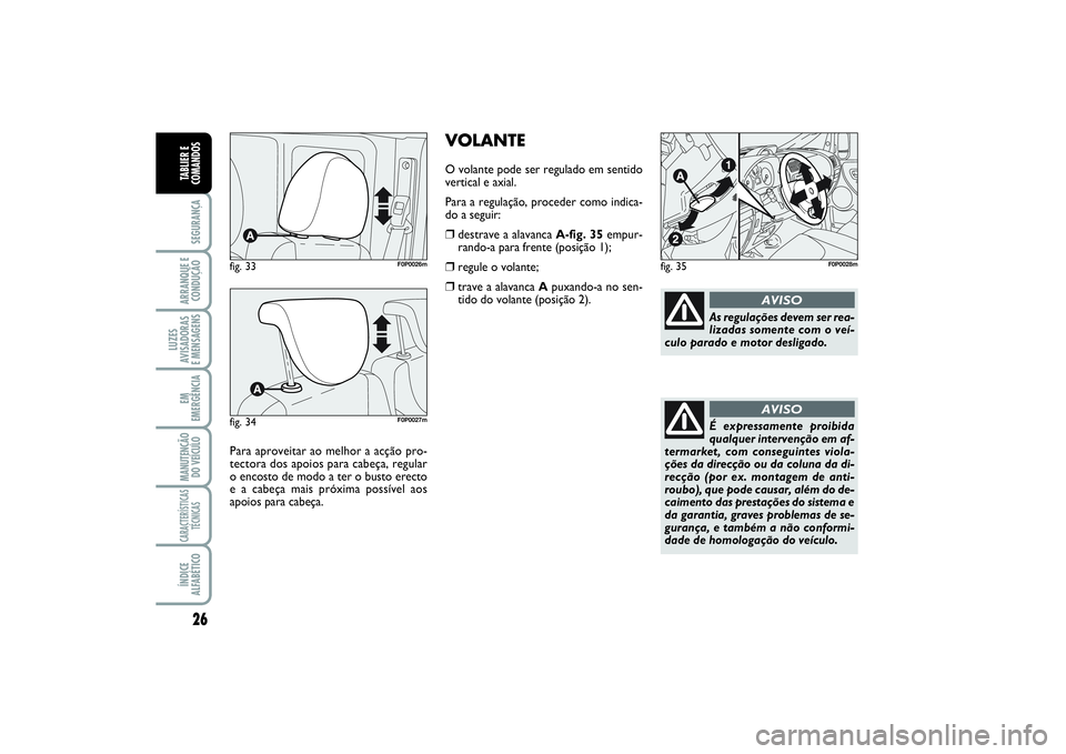 FIAT SCUDO 2015 Manual de Uso e Manutenção (in Portuguese) 26SEGURANÇAARRANQUE E
CONDUÇÃOLUZES
AVISADORAS
E MENSAGENSEM
EMERGÊNCIAMANUTENÇÃO
DO VEÍCULOCARACTERÍSTICAS
TÉCNICASÍNDICE
ALFABÉTICOTABLIER E
COMANDOS
fig. 33
F0P0026m
Para aproveitar ao FIAT SCUDO 2015 Manual de Uso e Manutenção (in Portuguese) 26SEGURANÇAARRANQUE E
CONDUÇÃOLUZES
AVISADORAS
E MENSAGENSEM
EMERGÊNCIAMANUTENÇÃO
DO VEÍCULOCARACTERÍSTICAS
TÉCNICASÍNDICE
ALFABÉTICOTABLIER E
COMANDOS
fig. 33
F0P0026m
Para aproveitar ao