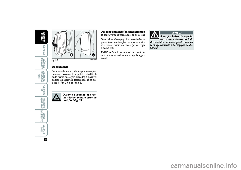 FIAT SCUDO 2015  Manual de Uso e Manutenção (in Portuguese) 28SEGURANÇAARRANQUE E
CONDUÇÃOLUZES
AVISADORAS 
E MENSAGENSEM
EMERGÊNCIAMANUTENÇÃO
DO VEÍCULOCARACTERÍSTICAS
TÉCNICASÍNDICE
ALFABÉTICOTABLIER E
COMANDOS
Dobramento
Em caso de necessidade (p