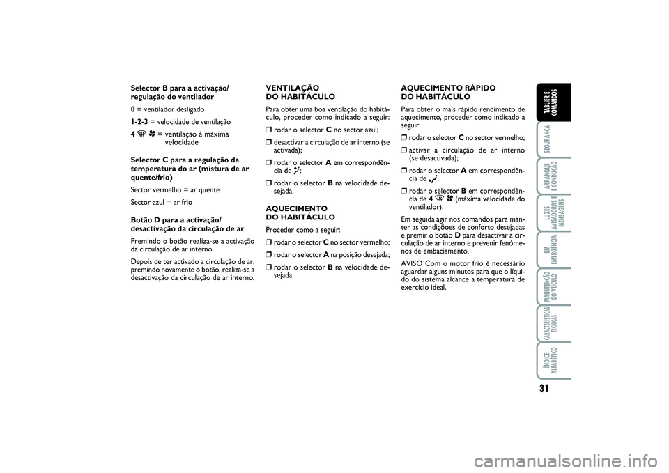 FIAT SCUDO 2015 Manual de Uso e Manutenção (in Portuguese) 31
SEGURANÇAARRANQUE
E CONDUÇÃOLUZES
AVISADORAS E
MENSAGENSEM
EMERGÊNCIAMANUTENÇÃO
DO VEÍCULOCARACTERÍSTICAS
TÉCNICASÍNDICE
ALFABÉTICOTABLIER E
COMANDOS
Selector B para a activação/
regu FIAT SCUDO 2015 Manual de Uso e Manutenção (in Portuguese) 31
SEGURANÇAARRANQUE
E CONDUÇÃOLUZES
AVISADORAS E
MENSAGENSEM
EMERGÊNCIAMANUTENÇÃO
DO VEÍCULOCARACTERÍSTICAS
TÉCNICASÍNDICE
ALFABÉTICOTABLIER E
COMANDOS
Selector B para a activação/
regu
