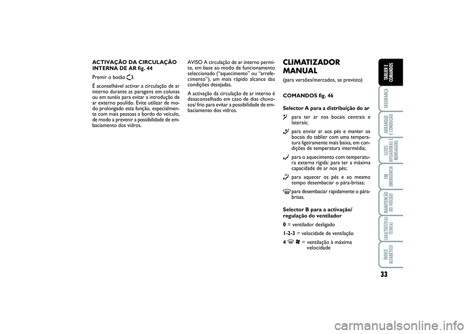 FIAT SCUDO 2015 Manual de Uso e Manutenção (in Portuguese) 33
SEGURANÇAARRANQUE
E CONDUÇÃOLUZES
AVISADORAS E
MENSAGENSEM
EMERGÊNCIAMANUTENÇÃO
DO VEÍCULOCARACTERÍSTICAS
TÉCNICASÍNDICE
ALFABÉTICOTABLIER E
COMANDOS
CLIMATIZADOR
MANUAL (para versões/ FIAT SCUDO 2015 Manual de Uso e Manutenção (in Portuguese) 33
SEGURANÇAARRANQUE
E CONDUÇÃOLUZES
AVISADORAS E
MENSAGENSEM
EMERGÊNCIAMANUTENÇÃO
DO VEÍCULOCARACTERÍSTICAS
TÉCNICASÍNDICE
ALFABÉTICOTABLIER E
COMANDOS
CLIMATIZADOR
MANUAL (para versões/