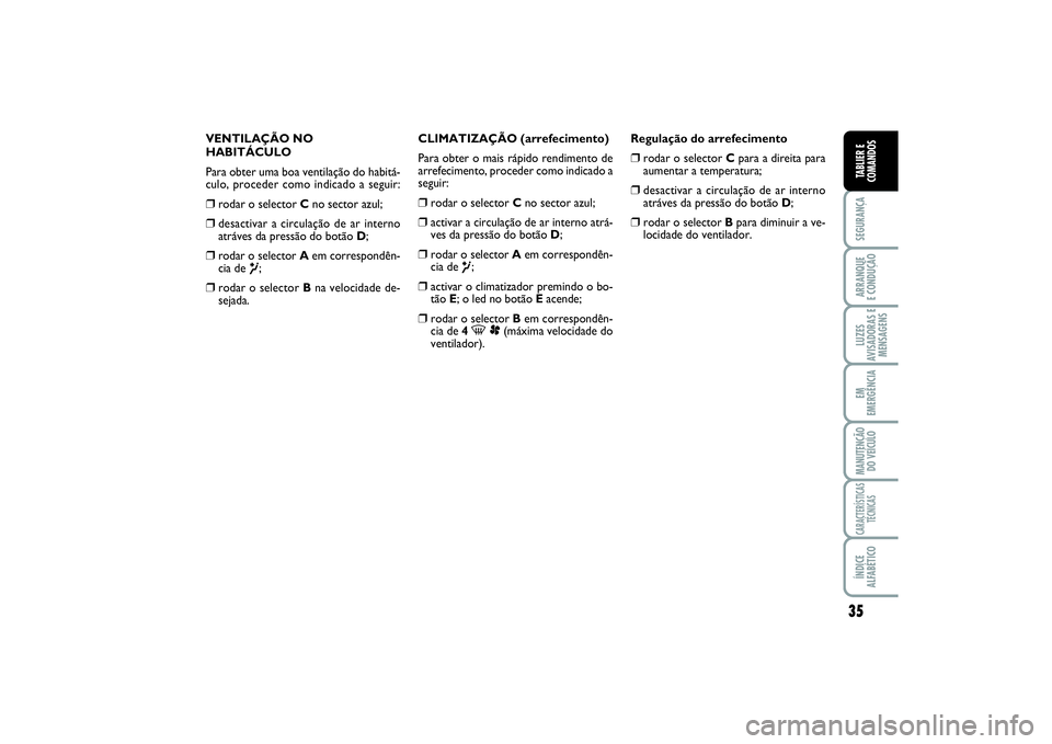 FIAT SCUDO 2015 Manual de Uso e Manutenção (in Portuguese) 35
SEGURANÇAARRANQUE
E CONDUÇÃOLUZES
AVISADORAS E
MENSAGENSEM
EMERGÊNCIAMANUTENÇÃO
DO VEÍCULOCARACTERÍSTICAS
TÉCNICASÍNDICE
ALFABÉTICOTABLIER E
COMANDOS
VENTILAÇÃO NO
HABITÁCULO
Para ob FIAT SCUDO 2015 Manual de Uso e Manutenção (in Portuguese) 35
SEGURANÇAARRANQUE
E CONDUÇÃOLUZES
AVISADORAS E
MENSAGENSEM
EMERGÊNCIAMANUTENÇÃO
DO VEÍCULOCARACTERÍSTICAS
TÉCNICASÍNDICE
ALFABÉTICOTABLIER E
COMANDOS
VENTILAÇÃO NO
HABITÁCULO
Para ob