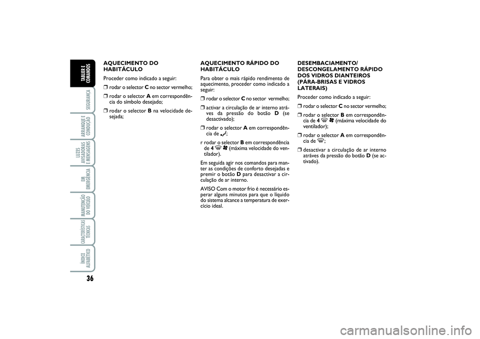 FIAT SCUDO 2015 Manual de Uso e Manutenção (in Portuguese) 36SEGURANÇAARRANQUE E
CONDUÇÃOLUZES
AVISADORAS
E MENSAGENSEM
EMERGÊNCIAMANUTENÇÃO
DO VEÍCULOCARACTERÍSTICAS
TÉCNICASÍNDICE
ALFABÉTICOTABLIER E
COMANDOS
AQUECIMENTO DO
HABITÁCULO
Proceder FIAT SCUDO 2015 Manual de Uso e Manutenção (in Portuguese) 36SEGURANÇAARRANQUE E
CONDUÇÃOLUZES
AVISADORAS
E MENSAGENSEM
EMERGÊNCIAMANUTENÇÃO
DO VEÍCULOCARACTERÍSTICAS
TÉCNICASÍNDICE
ALFABÉTICOTABLIER E
COMANDOS
AQUECIMENTO DO
HABITÁCULO
Proceder