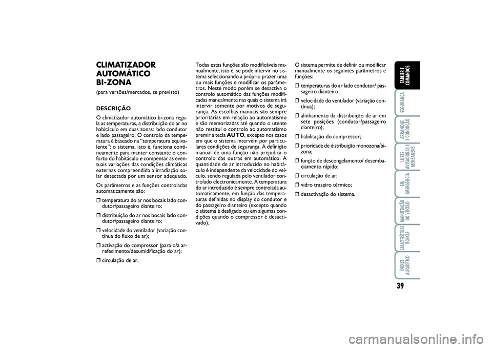 FIAT SCUDO 2015 Manual de Uso e Manutenção (in Portuguese) 39
SEGURANÇAARRANQUE
E CONDUÇÃOLUZES
AVISADORAS E
MENSAGENSEM
EMERGÊNCIAMANUTENÇÃO
DO VEÍCULOCARACTERÍSTICAS
TÉCNICASÍNDICE
ALFABÉTICOTABLIER E
COMANDOS
CLIMATIZADOR
AUTOMÁTICO
BI-ZONA ( FIAT SCUDO 2015 Manual de Uso e Manutenção (in Portuguese) 39
SEGURANÇAARRANQUE
E CONDUÇÃOLUZES
AVISADORAS E
MENSAGENSEM
EMERGÊNCIAMANUTENÇÃO
DO VEÍCULOCARACTERÍSTICAS
TÉCNICASÍNDICE
ALFABÉTICOTABLIER E
COMANDOS
CLIMATIZADOR
AUTOMÁTICO
BI-ZONA (