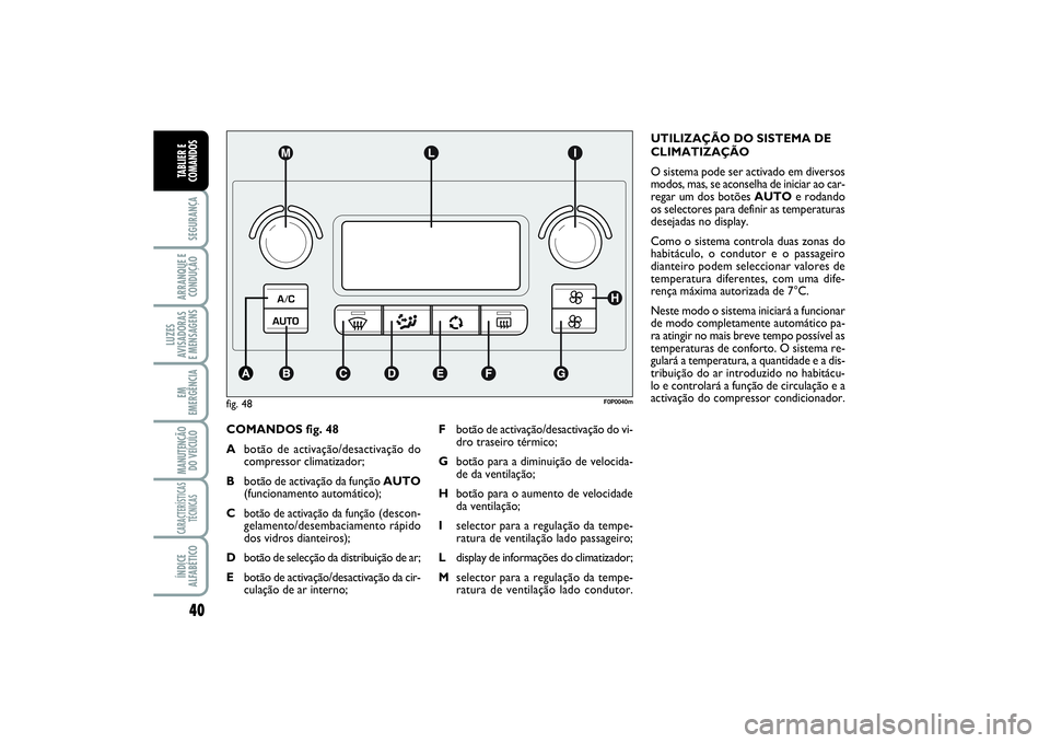 FIAT SCUDO 2015 Manual de Uso e Manutenção (in Portuguese) 40SEGURANÇAARRANQUE E
CONDUÇÃOLUZES
AVISADORAS
E MENSAGENSEM
EMERGÊNCIAMANUTENÇÃO
DO VEÍCULOCARACTERÍSTICAS
TÉCNICASÍNDICE
ALFABÉTICOTABLIER E
COMANDOS
COMANDOS fig. 48
Abotão de activaç FIAT SCUDO 2015 Manual de Uso e Manutenção (in Portuguese) 40SEGURANÇAARRANQUE E
CONDUÇÃOLUZES
AVISADORAS
E MENSAGENSEM
EMERGÊNCIAMANUTENÇÃO
DO VEÍCULOCARACTERÍSTICAS
TÉCNICASÍNDICE
ALFABÉTICOTABLIER E
COMANDOS
COMANDOS fig. 48
Abotão de activaç