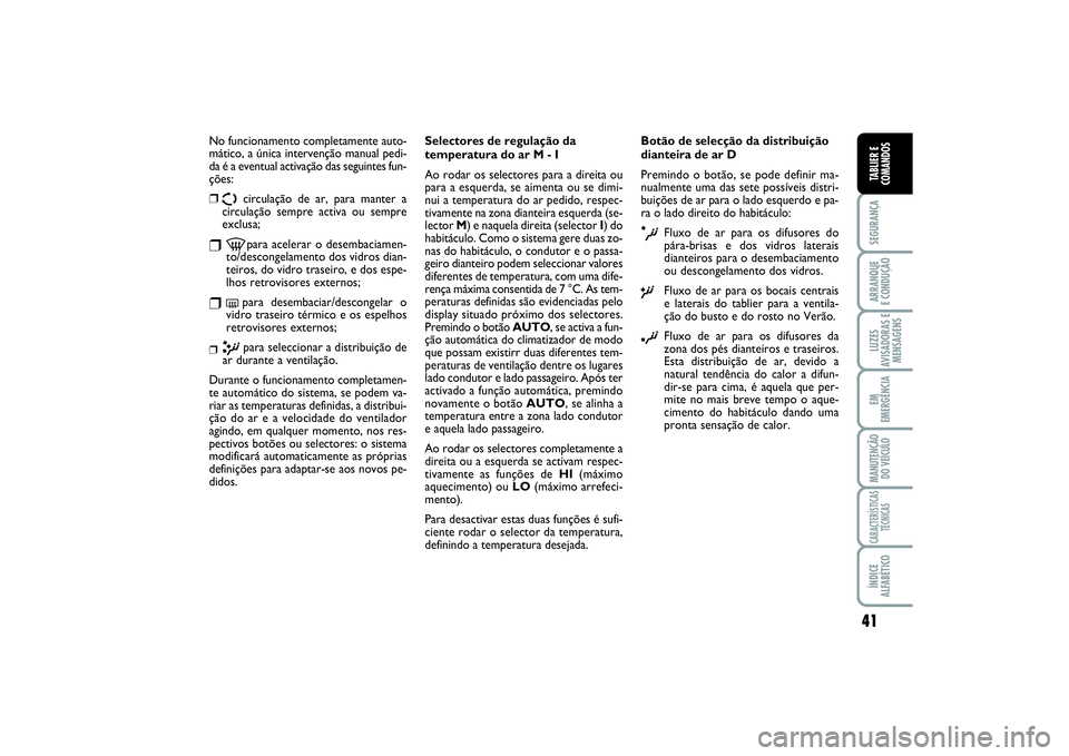 FIAT SCUDO 2015 Manual de Uso e Manutenção (in Portuguese) 41
SEGURANÇAARRANQUE
E CONDUÇÃOLUZES
AVISADORAS E
MENSAGENSEM
EMERGÊNCIAMANUTENÇÃO
DO VEÍCULOCARACTERÍSTICAS
TÉCNICASÍNDICE
ALFABÉTICOTABLIER E
COMANDOS
No funcionamento completamente auto FIAT SCUDO 2015 Manual de Uso e Manutenção (in Portuguese) 41
SEGURANÇAARRANQUE
E CONDUÇÃOLUZES
AVISADORAS E
MENSAGENSEM
EMERGÊNCIAMANUTENÇÃO
DO VEÍCULOCARACTERÍSTICAS
TÉCNICASÍNDICE
ALFABÉTICOTABLIER E
COMANDOS
No funcionamento completamente auto