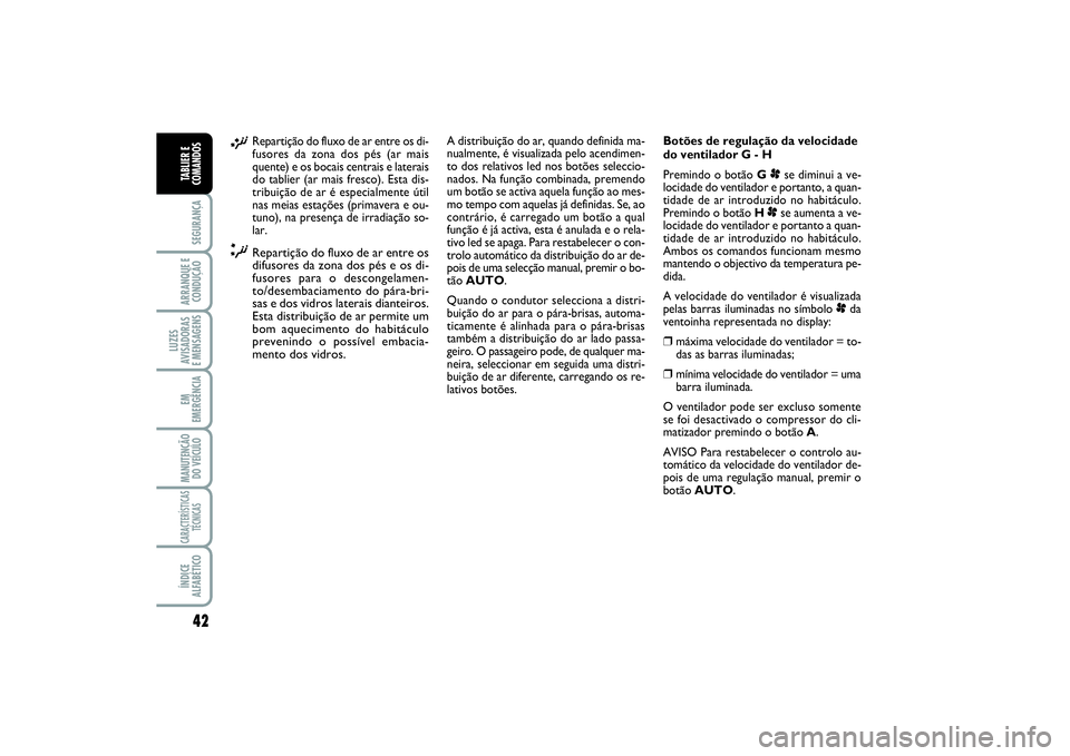 FIAT SCUDO 2015 Manual de Uso e Manutenção (in Portuguese) 42SEGURANÇAARRANQUE E
CONDUÇÃOLUZES
AVISADORAS
E MENSAGENSEM
EMERGÊNCIAMANUTENÇÃO
DO VEÍCULOCARACTERÍSTICAS
TÉCNICASÍNDICE
ALFABÉTICOTABLIER E
COMANDOS
¡
Repartição do fluxo de ar entre FIAT SCUDO 2015 Manual de Uso e Manutenção (in Portuguese) 42SEGURANÇAARRANQUE E
CONDUÇÃOLUZES
AVISADORAS
E MENSAGENSEM
EMERGÊNCIAMANUTENÇÃO
DO VEÍCULOCARACTERÍSTICAS
TÉCNICASÍNDICE
ALFABÉTICOTABLIER E
COMANDOS
¡
Repartição do fluxo de ar entre