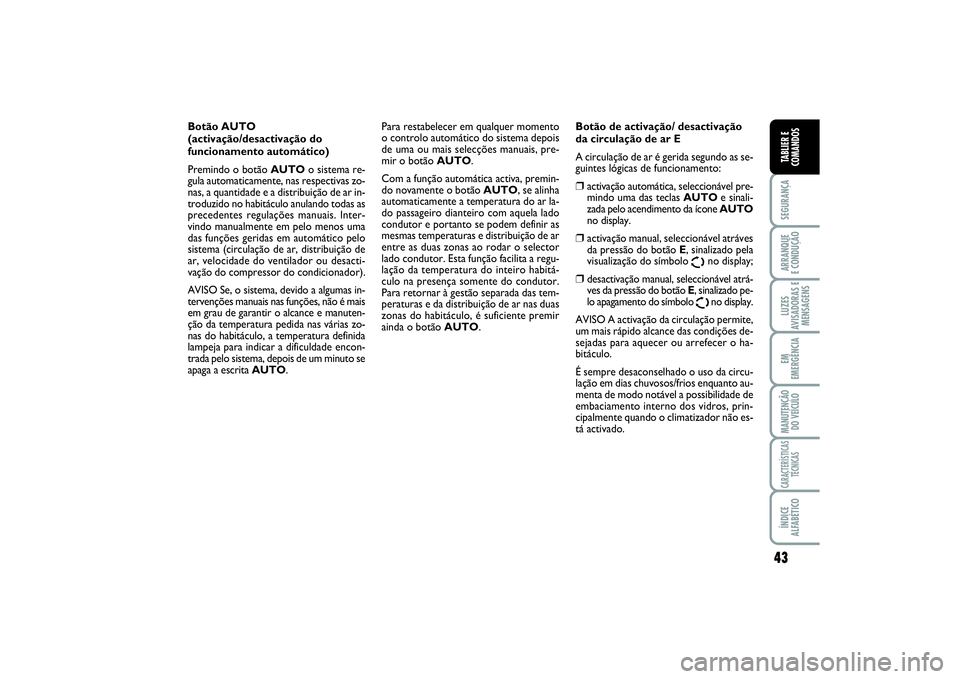 FIAT SCUDO 2015 Manual de Uso e Manutenção (in Portuguese) 43
SEGURANÇAARRANQUE
E CONDUÇÃOLUZES
AVISADORAS E
MENSAGENSEM
EMERGÊNCIAMANUTENÇÃO
DO VEÍCULOCARACTERÍSTICAS
TÉCNICASÍNDICE
ALFABÉTICOTABLIER E
COMANDOS
Botão AUTO
(activação/desactiva FIAT SCUDO 2015 Manual de Uso e Manutenção (in Portuguese) 43
SEGURANÇAARRANQUE
E CONDUÇÃOLUZES
AVISADORAS E
MENSAGENSEM
EMERGÊNCIAMANUTENÇÃO
DO VEÍCULOCARACTERÍSTICAS
TÉCNICASÍNDICE
ALFABÉTICOTABLIER E
COMANDOS
Botão AUTO
(activação/desactiva