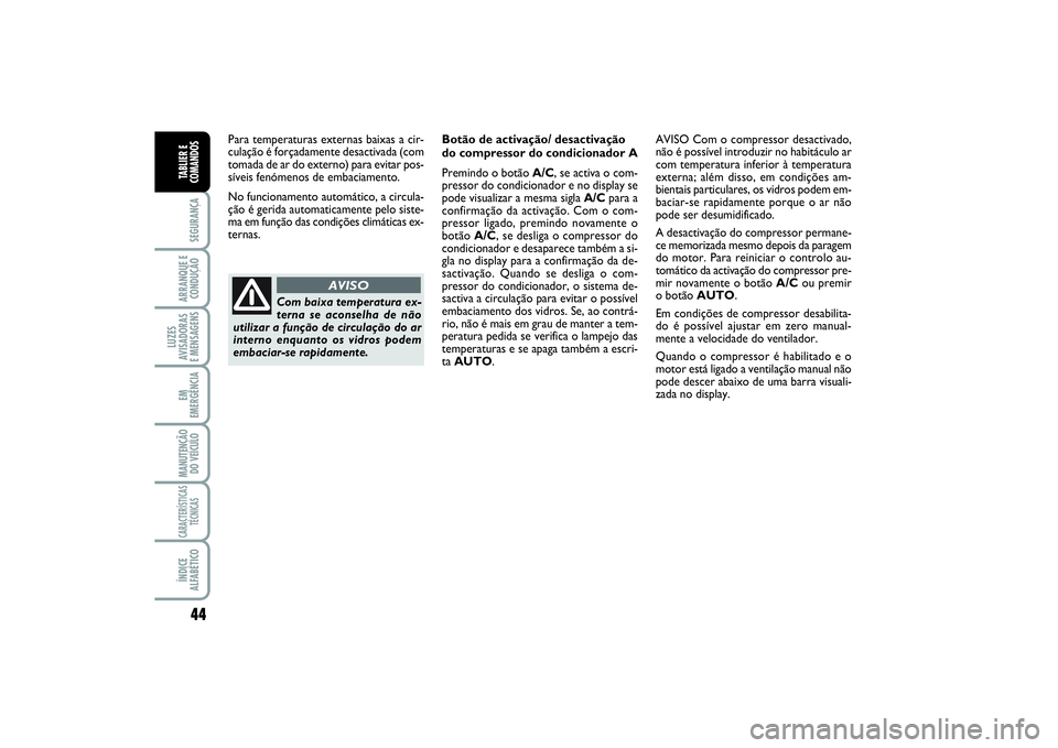 FIAT SCUDO 2015 Manual de Uso e Manutenção (in Portuguese) 44SEGURANÇAARRANQUE E
CONDUÇÃOLUZES
AVISADORAS
E MENSAGENSEM
EMERGÊNCIAMANUTENÇÃO
DO VEÍCULOCARACTERÍSTICAS
TÉCNICASÍNDICE
ALFABÉTICOTABLIER E
COMANDOS
Para temperaturas externas baixas a FIAT SCUDO 2015 Manual de Uso e Manutenção (in Portuguese) 44SEGURANÇAARRANQUE E
CONDUÇÃOLUZES
AVISADORAS
E MENSAGENSEM
EMERGÊNCIAMANUTENÇÃO
DO VEÍCULOCARACTERÍSTICAS
TÉCNICASÍNDICE
ALFABÉTICOTABLIER E
COMANDOS
Para temperaturas externas baixas a