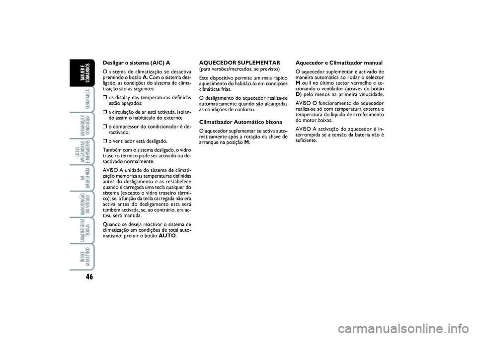FIAT SCUDO 2015 Manual de Uso e Manutenção (in Portuguese) 46SEGURANÇAARRANQUE E
CONDUÇÃOLUZES
AVISADORAS
E MENSAGENSEM
EMERGÊNCIAMANUTENÇÃO
DO VEÍCULOCARACTERÍSTICAS
TÉCNICASÍNDICE
ALFABÉTICOTABLIER E
COMANDOS
Desligar o sistema (A/C) A
O sistema FIAT SCUDO 2015 Manual de Uso e Manutenção (in Portuguese) 46SEGURANÇAARRANQUE E
CONDUÇÃOLUZES
AVISADORAS
E MENSAGENSEM
EMERGÊNCIAMANUTENÇÃO
DO VEÍCULOCARACTERÍSTICAS
TÉCNICASÍNDICE
ALFABÉTICOTABLIER E
COMANDOS
Desligar o sistema (A/C) A
O sistema