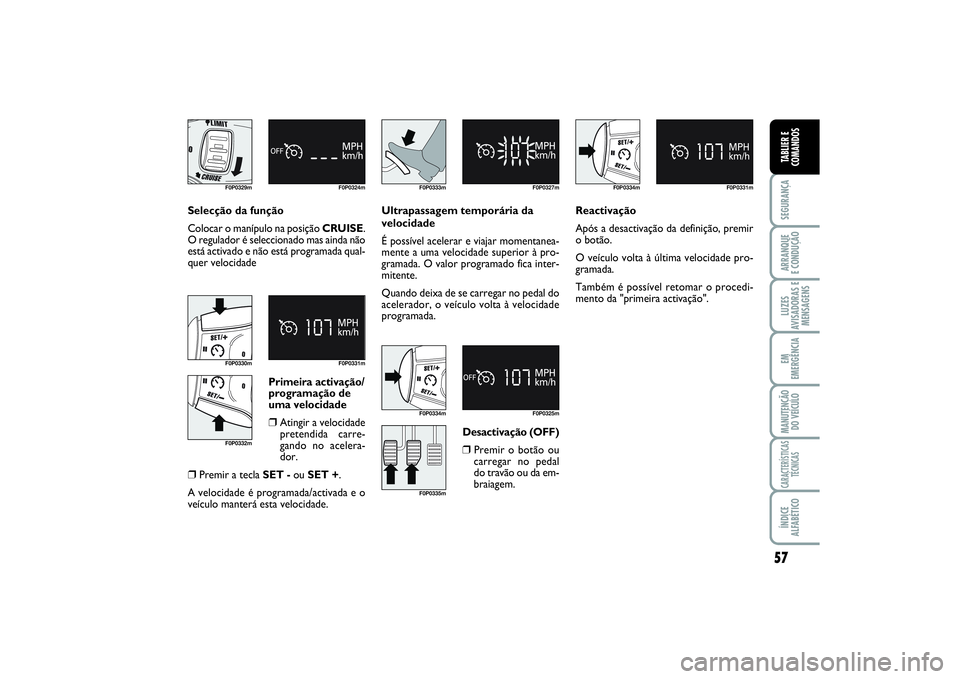 FIAT SCUDO 2015 Manual de Uso e Manutenção (in Portuguese) 57
SEGURANÇAARRANQUE
E CONDUÇÃOLUZES
AVISADORAS E
MENSAGENSEM
EMERGÊNCIAMANUTENÇÃO
DO VEÍCULOCARACTERÍSTICAS
TÉCNICASÍNDICE
ALFABÉTICOTABLIER E
COMANDOS
F0P0329m F0P0324mF0P0330m F0P0331m
FIAT SCUDO 2015 Manual de Uso e Manutenção (in Portuguese) 57
SEGURANÇAARRANQUE
E CONDUÇÃOLUZES
AVISADORAS E
MENSAGENSEM
EMERGÊNCIAMANUTENÇÃO
DO VEÍCULOCARACTERÍSTICAS
TÉCNICASÍNDICE
ALFABÉTICOTABLIER E
COMANDOS
F0P0329m F0P0324mF0P0330m F0P0331m