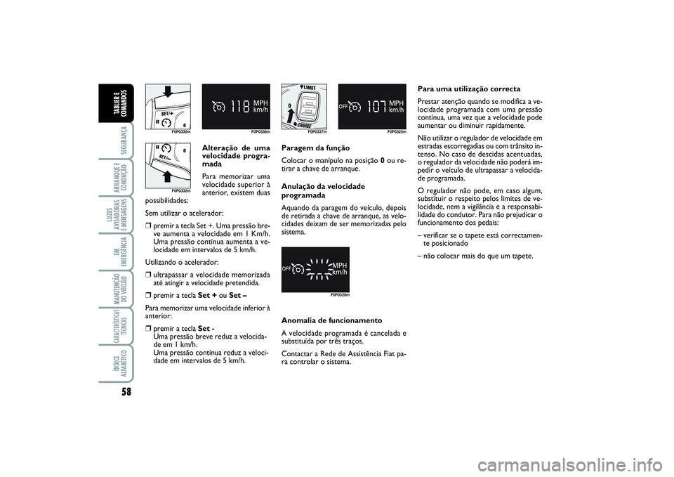 FIAT SCUDO 2015 Manual de Uso e Manutenção (in Portuguese) 58SEGURANÇAARRANQUE E
CONDUÇÃOLUZES
AVISADORAS
E MENSAGENSEM
EMERGÊNCIAMANUTENÇÃO
DO VEÍCULOCARACTERÍSTICAS
TÉCNICASÍNDICE
ALFABÉTICOTABLIER E
COMANDOS
F0P0330m F0P0336m
F0P0337m F0P0325m
FIAT SCUDO 2015 Manual de Uso e Manutenção (in Portuguese) 58SEGURANÇAARRANQUE E
CONDUÇÃOLUZES
AVISADORAS
E MENSAGENSEM
EMERGÊNCIAMANUTENÇÃO
DO VEÍCULOCARACTERÍSTICAS
TÉCNICASÍNDICE
ALFABÉTICOTABLIER E
COMANDOS
F0P0330m F0P0336m
F0P0337m F0P0325m