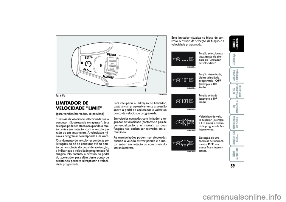 FIAT SCUDO 2015 Manual de Uso e Manutenção (in Portuguese) 59
SEGURANÇAARRANQUE
E CONDUÇÃOLUZES
AVISADORAS E
MENSAGENSEM
EMERGÊNCIAMANUTENÇÃO
DO VEÍCULOCARACTERÍSTICAS
TÉCNICASÍNDICE
ALFABÉTICOTABLIER E
COMANDOS
F0P0055m
F0P0338mF0P0339mF0P0340mF0 FIAT SCUDO 2015 Manual de Uso e Manutenção (in Portuguese) 59
SEGURANÇAARRANQUE
E CONDUÇÃOLUZES
AVISADORAS E
MENSAGENSEM
EMERGÊNCIAMANUTENÇÃO
DO VEÍCULOCARACTERÍSTICAS
TÉCNICASÍNDICE
ALFABÉTICOTABLIER E
COMANDOS
F0P0055m
F0P0338mF0P0339mF0P0340mF0