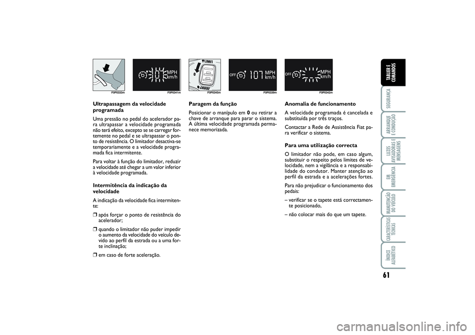 FIAT SCUDO 2015 Manual de Uso e Manutenção (in Portuguese) 61
SEGURANÇAARRANQUE
E CONDUÇÃOLUZES
AVISADORAS E
MENSAGENSEM
EMERGÊNCIAMANUTENÇÃO
DO VEÍCULOCARACTERÍSTICAS
TÉCNICASÍNDICE
ALFABÉTICOTABLIER E
COMANDOS
F0P0333m F0P0341m
F0P0345m F0P0339m FIAT SCUDO 2015 Manual de Uso e Manutenção (in Portuguese) 61
SEGURANÇAARRANQUE
E CONDUÇÃOLUZES
AVISADORAS E
MENSAGENSEM
EMERGÊNCIAMANUTENÇÃO
DO VEÍCULOCARACTERÍSTICAS
TÉCNICASÍNDICE
ALFABÉTICOTABLIER E
COMANDOS
F0P0333m F0P0341m
F0P0345m F0P0339m