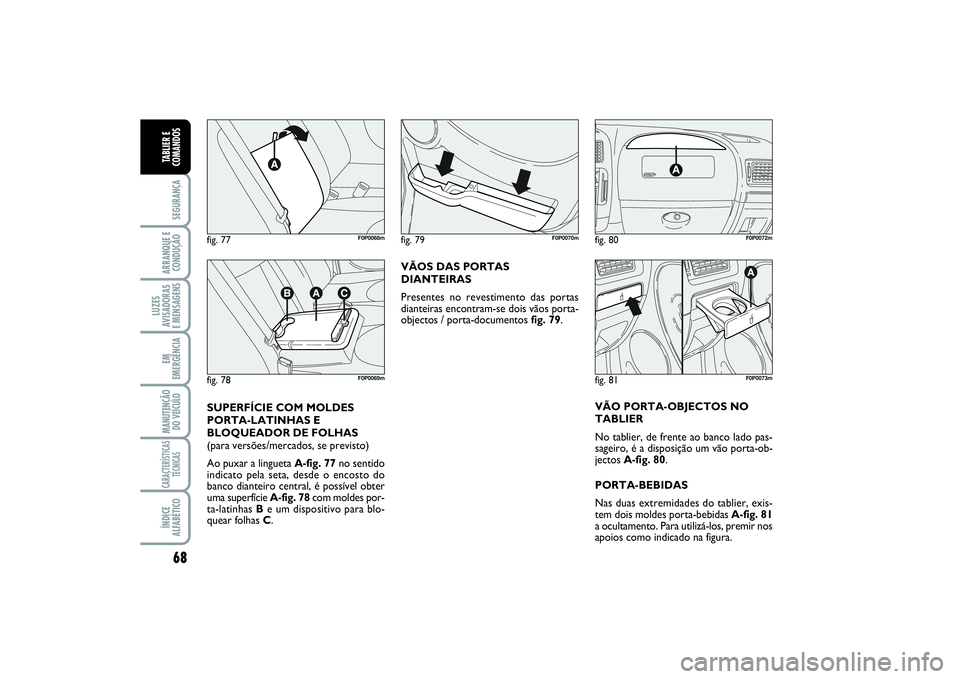 FIAT SCUDO 2015 Manual de Uso e Manutenção (in Portuguese) 68SEGURANÇAARRANQUE E
CONDUÇÃOLUZES
AVISADORAS
E MENSAGENSEM
EMERGÊNCIAMANUTENÇÃO
DO VEÍCULOCARACTERÍSTICAS
TÉCNICASÍNDICE
ALFABÉTICOTABLIER E
COMANDOS
VÃOS DAS PORTAS
DIANTEIRAS
Presente FIAT SCUDO 2015 Manual de Uso e Manutenção (in Portuguese) 68SEGURANÇAARRANQUE E
CONDUÇÃOLUZES
AVISADORAS
E MENSAGENSEM
EMERGÊNCIAMANUTENÇÃO
DO VEÍCULOCARACTERÍSTICAS
TÉCNICASÍNDICE
ALFABÉTICOTABLIER E
COMANDOS
VÃOS DAS PORTAS
DIANTEIRAS
Presente