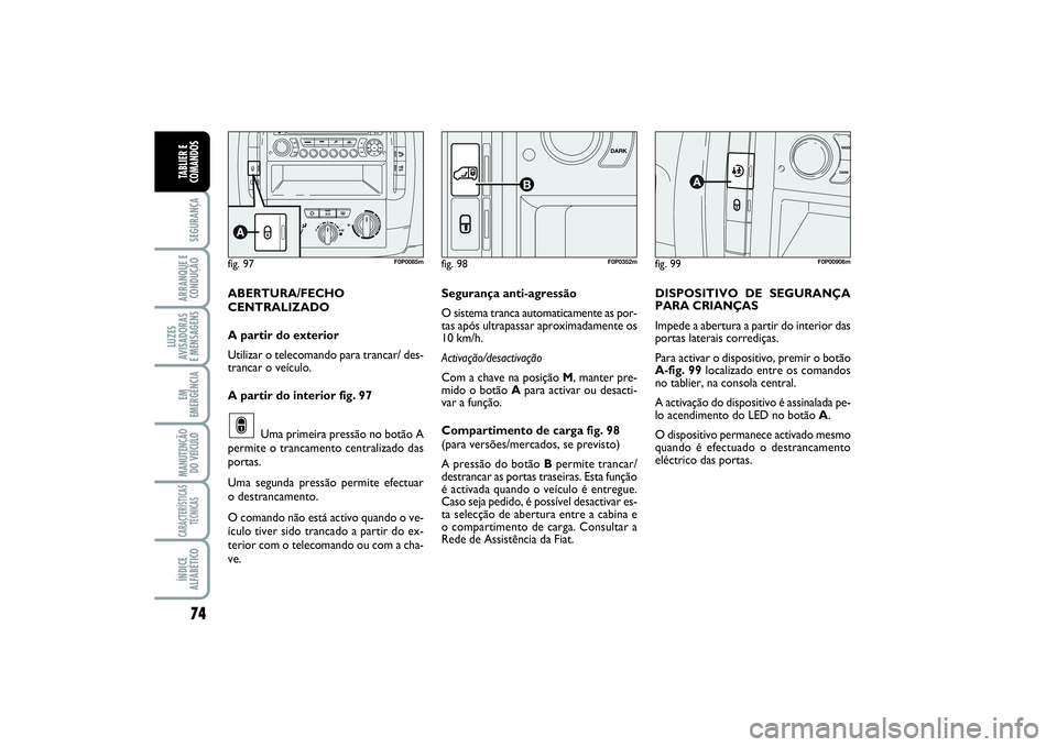 FIAT SCUDO 2015 Manual de Uso e Manutenção (in Portuguese) 74SEGURANÇAARRANQUE E
CONDUÇÃOLUZES
AVISADORAS
E MENSAGENSEM
EMERGÊNCIAMANUTENÇÃO
DO VEÍCULOCARACTERÍSTICAS
TÉCNICASÍNDICE
ALFABÉTICOTABLIER E
COMANDOS
fig. 99
F0P00906m
fig. 97
F0P0085m
f FIAT SCUDO 2015 Manual de Uso e Manutenção (in Portuguese) 74SEGURANÇAARRANQUE E
CONDUÇÃOLUZES
AVISADORAS
E MENSAGENSEM
EMERGÊNCIAMANUTENÇÃO
DO VEÍCULOCARACTERÍSTICAS
TÉCNICASÍNDICE
ALFABÉTICOTABLIER E
COMANDOS
fig. 99
F0P00906m
fig. 97
F0P0085m
f