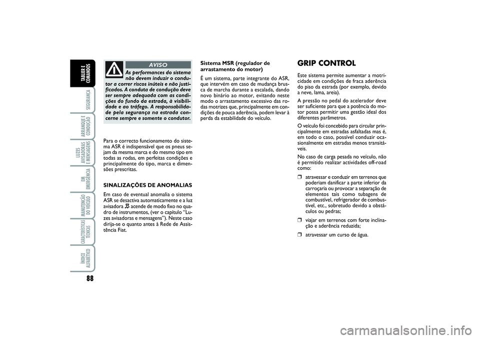 FIAT SCUDO 2015 Manual de Uso e Manutenção (in Portuguese) 88SEGURANÇAARRANQUE E
CONDUÇÃOLUZES
AVISADORAS
E MENSAGENSEM
EMERGÊNCIAMANUTENÇÃO
DO VEÍCULOCARACTERÍSTICAS
TÉCNICASÍNDICE
ALFABÉTICOTABLIER E
COMANDOS
Sistema MSR (regulador de
arrastamen FIAT SCUDO 2015 Manual de Uso e Manutenção (in Portuguese) 88SEGURANÇAARRANQUE E
CONDUÇÃOLUZES
AVISADORAS
E MENSAGENSEM
EMERGÊNCIAMANUTENÇÃO
DO VEÍCULOCARACTERÍSTICAS
TÉCNICASÍNDICE
ALFABÉTICOTABLIER E
COMANDOS
Sistema MSR (regulador de
arrastamen