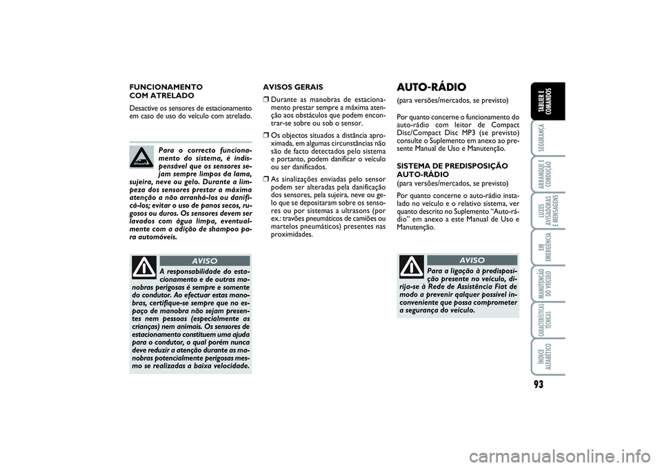 FIAT SCUDO 2015 Manual de Uso e Manutenção (in Portuguese) 93
SEGURANÇAARRANQUE E
CONDUÇÃOLUZES
AVISADORAS
E MENSAGENSEM
EMERGÊNCIAMANUTENÇÃO
DO VEÍCULOCARACTERÍSTICAS
TÉCNICASÍNDICE
ALFABÉTICOTABLIER E
COMANDOS
AVISOS GERAIS❒
Durante as manobra FIAT SCUDO 2015 Manual de Uso e Manutenção (in Portuguese) 93
SEGURANÇAARRANQUE E
CONDUÇÃOLUZES
AVISADORAS
E MENSAGENSEM
EMERGÊNCIAMANUTENÇÃO
DO VEÍCULOCARACTERÍSTICAS
TÉCNICASÍNDICE
ALFABÉTICOTABLIER E
COMANDOS
AVISOS GERAIS❒
Durante as manobra