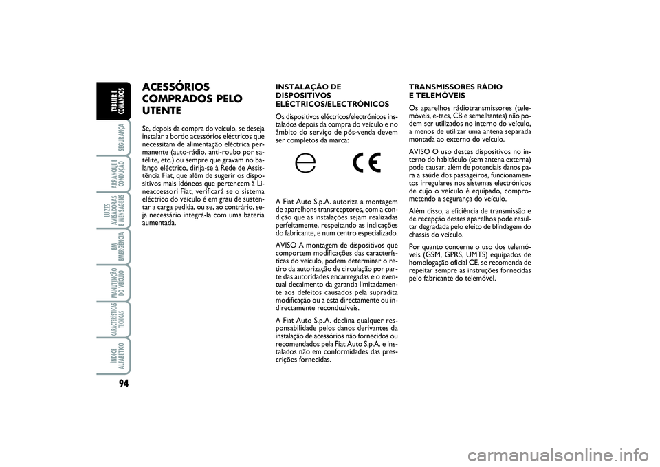 FIAT SCUDO 2015 Manual de Uso e Manutenção (in Portuguese) 94SEGURANÇAARRANQUE E
CONDUÇÃOLUZES
AVISADORAS
E MENSAGENSEM
EMERGÊNCIAMANUTENÇÃO
DO VEÍCULOCARACTERÍSTICAS
TÉCNICASÍNDICE
ALFABÉTICOTABLIER E
COMANDOS
TRANSMISSORES RÁDIO
E TELEMÓVEIS
FIAT SCUDO 2015 Manual de Uso e Manutenção (in Portuguese) 94SEGURANÇAARRANQUE E
CONDUÇÃOLUZES
AVISADORAS
E MENSAGENSEM
EMERGÊNCIAMANUTENÇÃO
DO VEÍCULOCARACTERÍSTICAS
TÉCNICASÍNDICE
ALFABÉTICOTABLIER E
COMANDOS
TRANSMISSORES RÁDIO
E TELEMÓVEIS