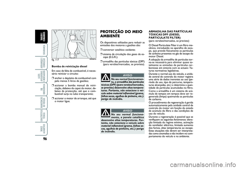 FIAT SCUDO 2015 Manual de Uso e Manutenção (in Portuguese) 96SEGURANÇAARRANQUE E
CONDUÇÃOLUZES
AVISADORAS
E MENSAGENSEM
EMERGÊNCIAMANUTENÇÃO
DO VEÍCULOCARACTERÍSTICAS
TÉCNICASÍNDICE
ALFABÉTICOTABLIER E
COMANDOS
PROTECÇÃO DO MEIO
AMBIENTEOs dispo FIAT SCUDO 2015 Manual de Uso e Manutenção (in Portuguese) 96SEGURANÇAARRANQUE E
CONDUÇÃOLUZES
AVISADORAS
E MENSAGENSEM
EMERGÊNCIAMANUTENÇÃO
DO VEÍCULOCARACTERÍSTICAS
TÉCNICASÍNDICE
ALFABÉTICOTABLIER E
COMANDOS
PROTECÇÃO DO MEIO
AMBIENTEOs dispo