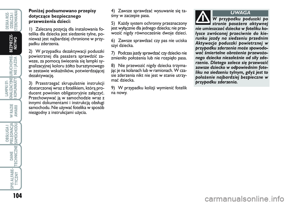 FIAT SCUDO 2012  Instrukcja obsługi (in Polish) Poniżej podsumowano przepisy
dotyczące bezpiecznego 
przewożenia dzieci:
1) Zalecaną pozycją dla instalowania fo-
telika dla dziecka jest siedzenie tylne, po-
nieważ jest najbardziej chronione w