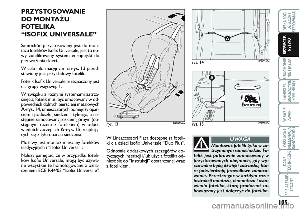 FIAT SCUDO 2012  Instrukcja obsługi (in Polish) 105
URUCHOMIE-
NIE I JAZDA
LAMPKI SY-
GNALIZACYJNE
I KOMUNIKATY
W RAZIE
AWA R I I
OBSŁUGA I
PIELĘGNACJA
SAMOCHODU
DANE
TECHNICZNE
SPIS ALFABE-
TYCZNY
DESKA ROZ-
DZIELCZA I
STEROWANIAI
BEZPIECZE-
ŃS