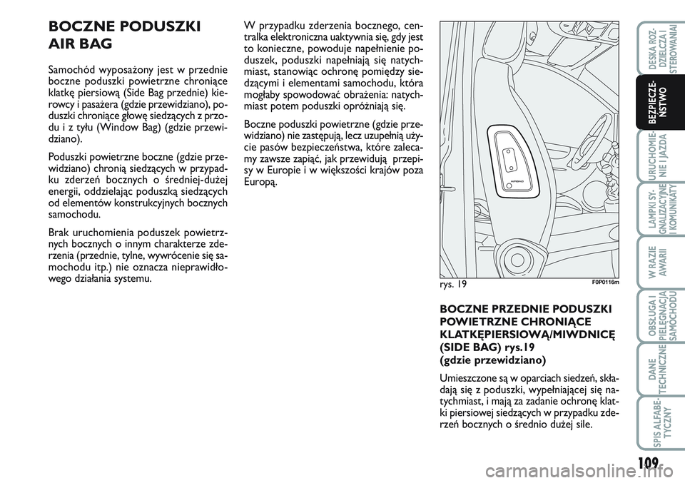 FIAT SCUDO 2012  Instrukcja obsługi (in Polish) SICUREZZA
109
URUCHOMIE-
NIE I JAZDA
LAMPKI SY-
GNALIZACYJNE
I KOMUNIKATY
W RAZIE
AWA R I I
OBSŁUGA I
PIELĘGNACJA
SAMOCHODU
DANE
TECHNICZNE
SPIS ALFABE-
TYCZNY
DESKA ROZ-
DZIELCZA I
STEROWANIAI
BEZP