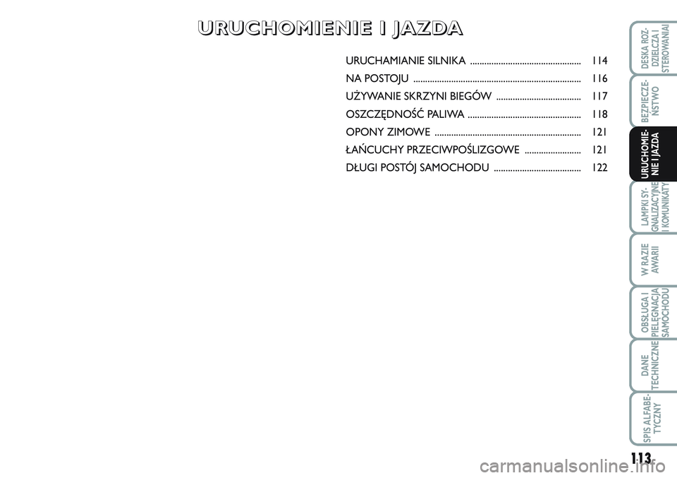 FIAT SCUDO 2012  Instrukcja obsługi (in Polish) 113
BEZPIECZE-
ŃSTWO
LAMPKI SY-
GNALIZACYJNE
I KOMUNIKATY
W RAZIE
AWA R I I
OBSŁUGA I
PIELĘGNACJA
SAMOCHODU
DANE
TECHNICZNE
SPIS ALFABE-
TYCZNY
DESKA ROZ-
DZIELCZA I
STEROWANIAI
URUCHOMIE-
NIE I JA