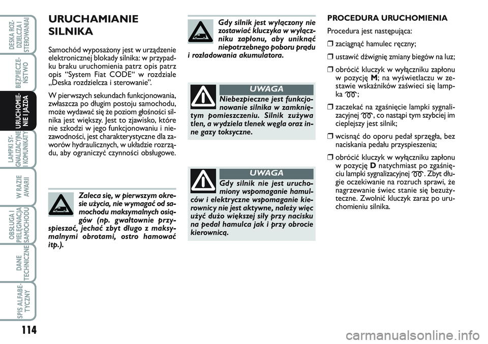 FIAT SCUDO 2012  Instrukcja obsługi (in Polish) 114
BEZPIECZE-
ŃSTWO
LAMPKI SY-
GNALIZACYJNE
I KOMUNIKATY
W RAZIE
AWA R I I
OBSŁUGA I
PIELĘGNACJA
SAMOCHODU
DANE
TECHNICZNE
SPIS ALFABE-
TYCZNY
DESKA ROZ-
DZIELCZA I
STEROWANIAI
URUCHOMIE-
NIE I JA