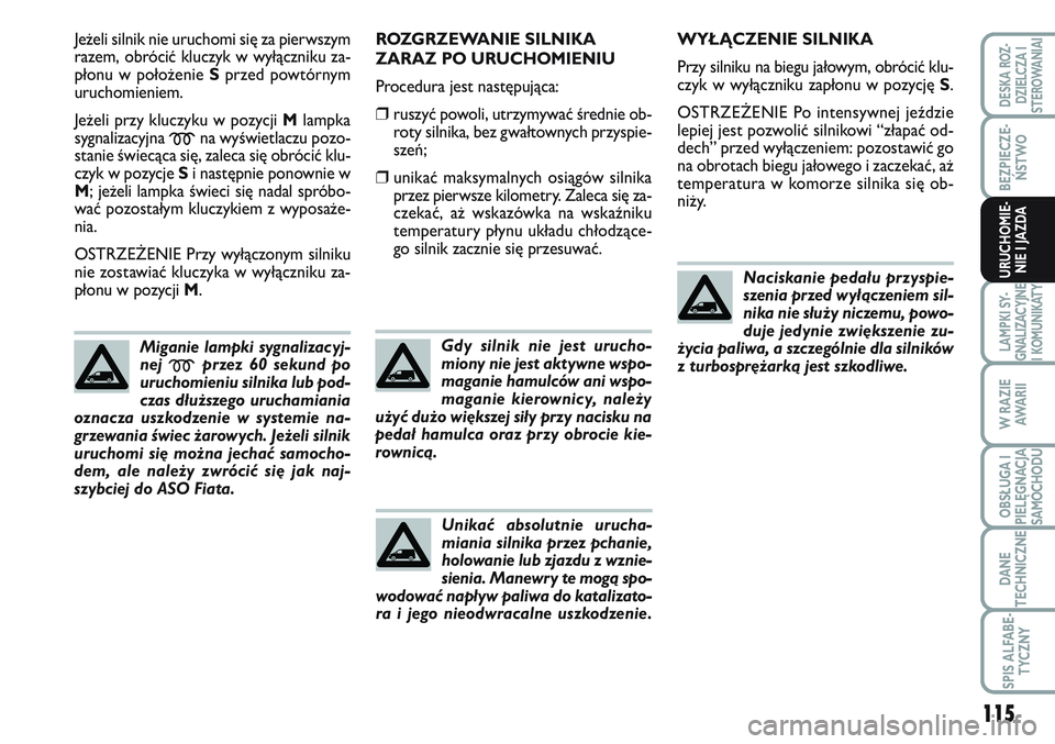 FIAT SCUDO 2012  Instrukcja obsługi (in Polish) 115
BEZPIECZE-
ŃSTWO
LAMPKI SY-
GNALIZACYJNE
I KOMUNIKATY
W RAZIE
AWA R I I
OBSŁUGA I
PIELĘGNACJA
SAMOCHODU
DANE
TECHNICZNE
SPIS ALFABE-
TYCZNY
DESKA ROZ-
DZIELCZA I
STEROWANIAI
URUCHOMIE-
NIE I JA