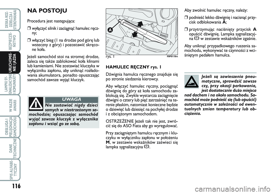 FIAT SCUDO 2012  Instrukcja obsługi (in Polish) 116
BEZPIECZE-
ŃSTWO
LAMPKI SY-
GNALIZACYJNE
I KOMUNIKATY
W RAZIE
AWA R I I
OBSŁUGA I
PIELĘGNACJA
SAMOCHODU
DANE
TECHNICZNE
SPIS ALFABE-
TYCZNY
DESKA ROZ-
DZIELCZA I
STEROWANIAI
URUCHOMIE-
NIE I JA