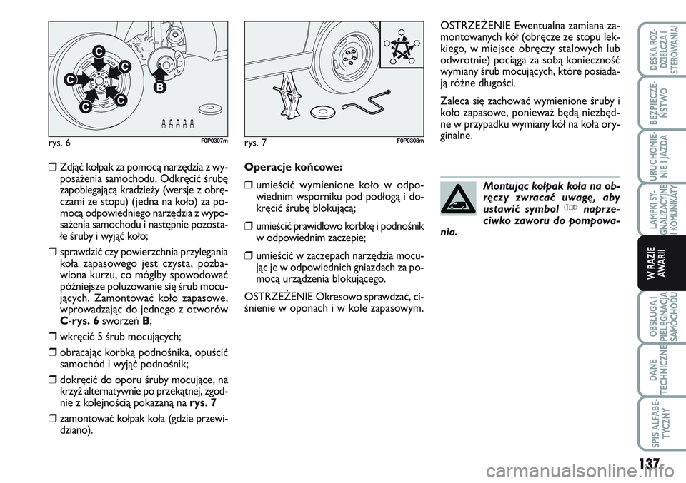 FIAT SCUDO 2012  Instrukcja obsługi (in Polish) 137
LAMPKI SY-
GNALIZACYJNE
I KOMUNIKATY
OBSŁUGA I
PIELĘGNACJA
SAMOCHODU
DANE
TECHNICZNE
SPIS ALFABE-
TYCZNY
DESKA ROZ-
DZIELCZA I
STEROWANIAI
BEZPIECZE-
ŃSTWO
URUCHOMIE-
NIE I JAZDA
W RAZIE
AWA R 