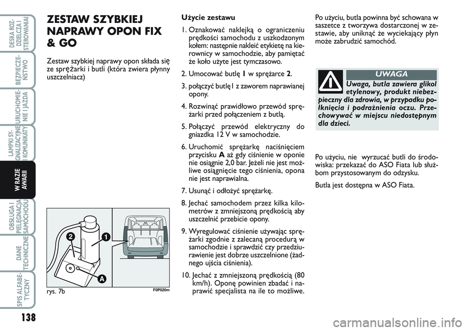 FIAT SCUDO 2012  Instrukcja obsługi (in Polish) 138
LAMPKI SY-
GNALIZACYJNE
I KOMUNIKATY
OBSŁUGA I
PIELĘGNACJA
SAMOCHODU
DANE
TECHNICZNE
SPIS ALFABE-
TYCZNY
DESKA ROZ-
DZIELCZA I
STEROWANIAI
BEZPIECZE-
ŃSTWO
URUCHOMIE-
NIE I JAZDA
W RAZIE
AWA R 