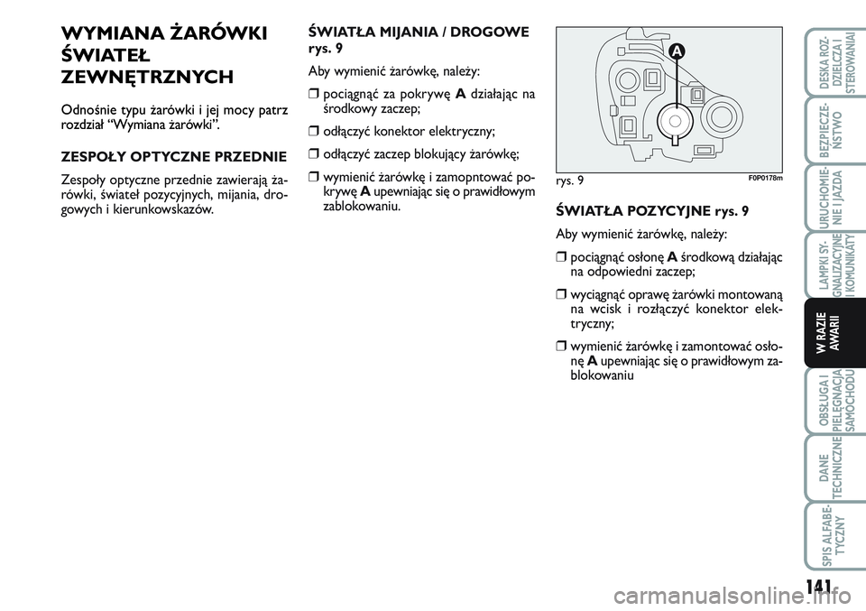 FIAT SCUDO 2012  Instrukcja obsługi (in Polish) WYMIANA ŻARÓWKI
ŚWIATEŁ
ZEWNĘTRZNYCH
Odnośnie typu żarówki i jej mocy patrz
rozdział “Wymiana żarówki”.
ZESPOŁY OPTYCZNE PRZEDNIE
Zespoły optyczne przednie zawierają ża-
rówki, św