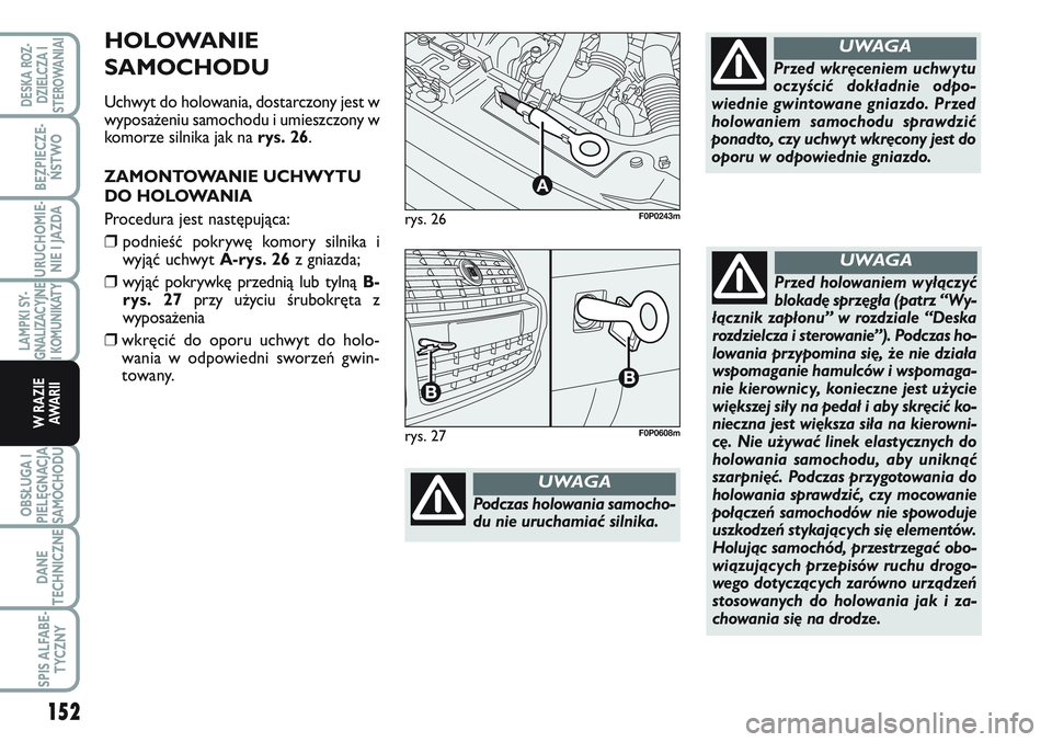 FIAT SCUDO 2012  Instrukcja obsługi (in Polish) rys. 26
A
F0P0243m
Podczas holowania samocho-
du nie uruchamiać silnika.
UWAGA
Przed wkręceniem uchwytu
oczyścić dokładnie odpo-
wiednie gwintowane gniazdo. Przed
holowaniem samochodu sprawdzić
