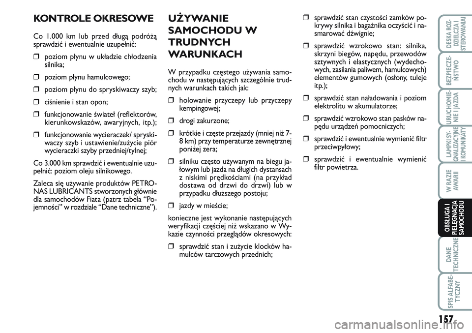 FIAT SCUDO 2012  Instrukcja obsługi (in Polish) UŻYWANIE
SAMOCHODU W
TRUDNYCH
WA R U N K AC H
W przypadku częstego używania samo-
chodu w następujących szczególnie trud-
nych warunkach takich jak:
❒holowanie przyczepy lub przyczepy
kempingo