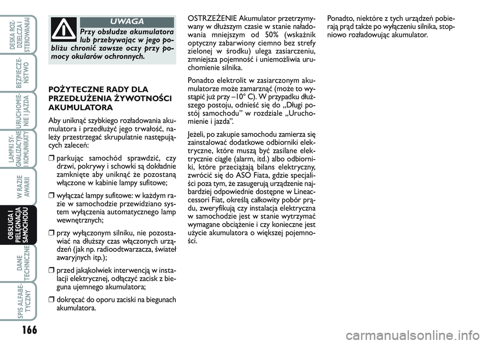 FIAT SCUDO 2012  Instrukcja obsługi (in Polish) OSTRZEŻENIE Akumulator przetrzymy-
wany w dłuższym czasie w stanie nałado-
wania mniejszym od 50% (wskaźnik
optyczny zabarwiony ciemno bez strefy
zielonej w środku) ulega zasiarczeniu,
zmniejsza