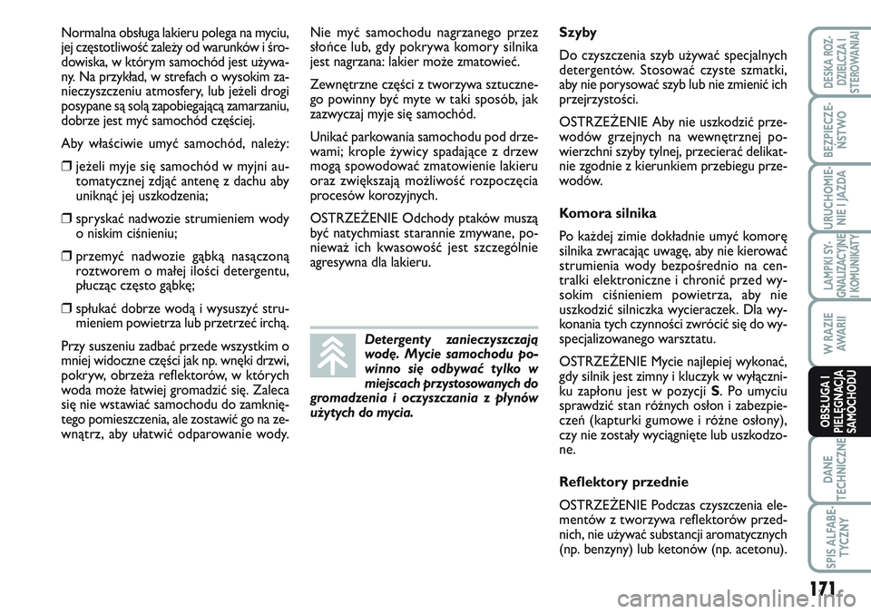 FIAT SCUDO 2012  Instrukcja obsługi (in Polish) Normalna obsługa lakieru polega na myciu,
jej częstotliwość zależy od warunków i śro-
dowiska, w którym samochód jest używa-
ny. Na przykład, w strefach o wysokim za-
nieczyszczeniu atmosfe