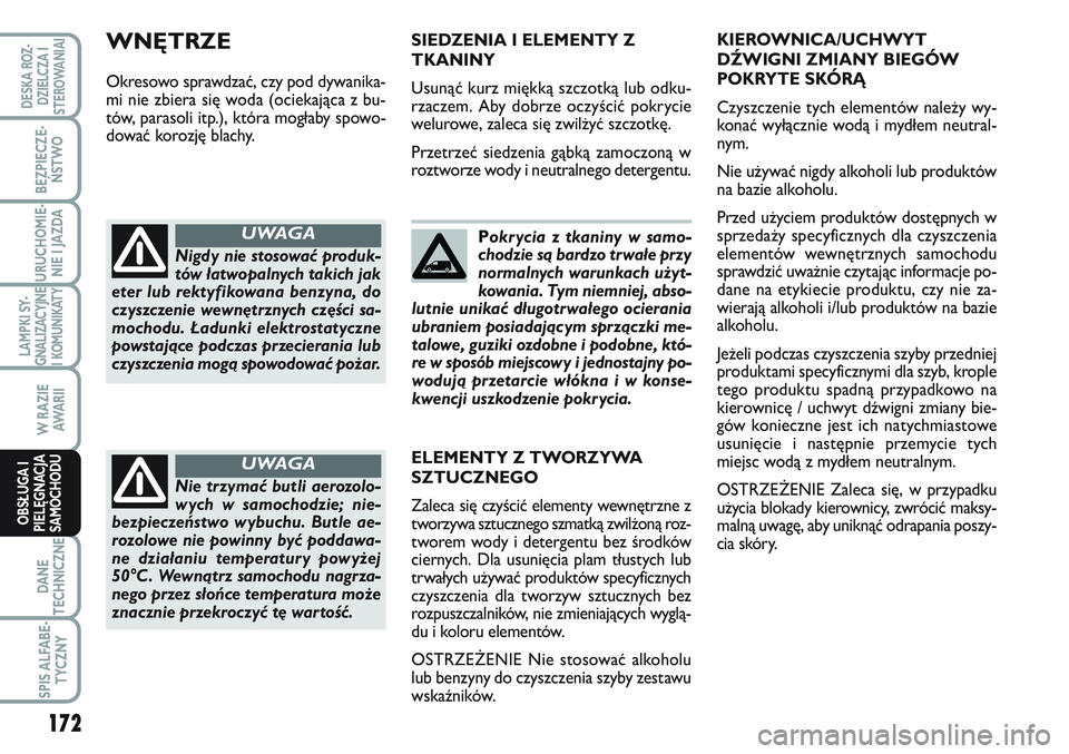 FIAT SCUDO 2012  Instrukcja obsługi (in Polish) Pokrycia z tkaniny w samo-
chodzie są bardzo trwałe przy
normalnych warunkach użyt-
kowania. Tym niemniej, abso-
lutnie unikać długotrwałego ocierania
ubraniem posiadającym sprzączki me-
talow