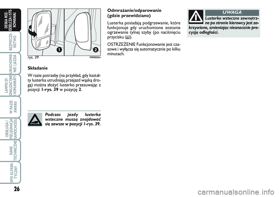 FIAT SCUDO 2012  Instrukcja obsługi (in Polish) 26
BEZPIECZE-
ŃSTWO
URUCHOMIE-
NIE I JAZDA
LAMPKI SY-
GNALIZACYJNE
I KOMUNIKATY
W RAZIE
AWA R I I
OBSŁUGA I
PIELĘGNACJA
SAMOCHODU
DANE
TECHNICZNE
SPIS ALFABE-
TYCZNY
DESKA ROZ-
DZIELCZA I STE-
ROWA