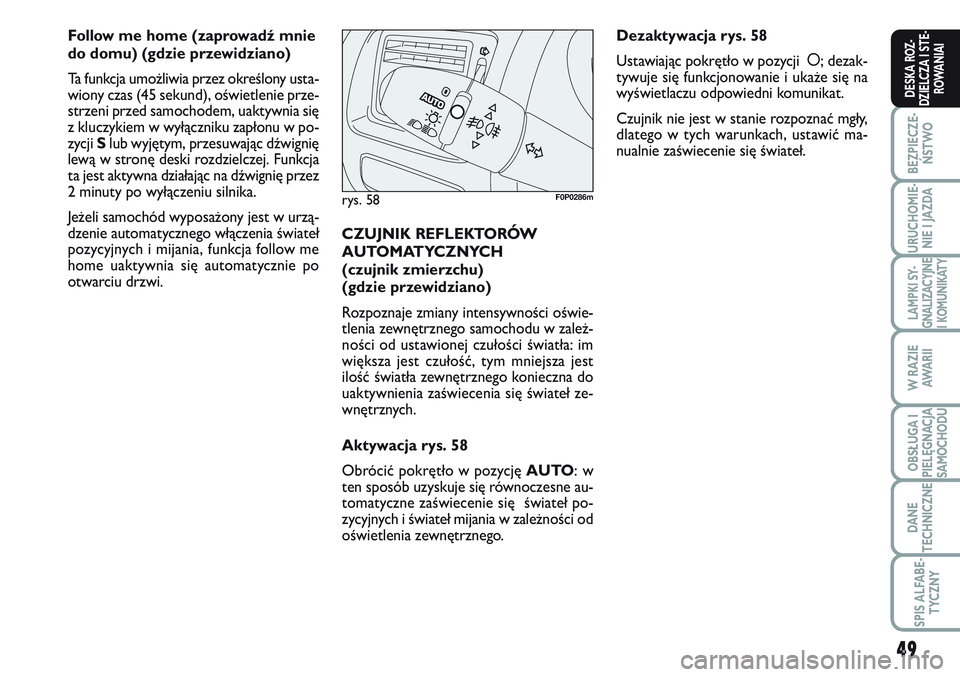 FIAT SCUDO 2012  Instrukcja obsługi (in Polish) 49
BEZPIECZE-
ŃSTWO
URUCHOMIE-
NIE I JAZDA
LAMPKI SY-
GNALIZACYJNE
I KOMUNIKATY
W RAZIE
AWA R I I
OBSŁUGA I
PIELĘGNACJA
SAMOCHODU
DANE
TECHNICZNE
SPIS ALFABE-
TYCZNY
DESKA ROZ-
DZIELCZA I STE-
ROWA
