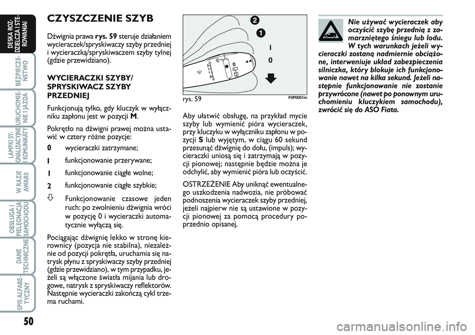 FIAT SCUDO 2012  Instrukcja obsługi (in Polish) 50
BEZPIECZE-
ŃSTWO
URUCHOMIE-
NIE I JAZDA
LAMPKI SY-
GNALIZACYJNE
I KOMUNIKATY
W RAZIE
AWA R I I
OBSŁUGA I
PIELĘGNACJA
SAMOCHODU
DANE
TECHNICZNE
SPIS ALFABE-
TYCZNY
DESKA ROZ-
DZIELCZA I STE-
ROWA