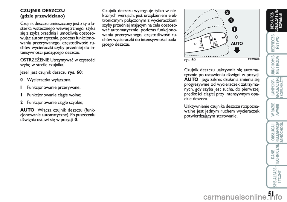FIAT SCUDO 2012  Instrukcja obsługi (in Polish) 51
BEZPIECZE-
ŃSTWO
URUCHOMIE-
NIE I JAZDA
LAMPKI SY-
GNALIZACYJNE
I KOMUNIKATY
W RAZIE
AWA R I I
OBSŁUGA I
PIELĘGNACJA
SAMOCHODU
DANE
TECHNICZNE
SPIS ALFABE-
TYCZNY
DESKA ROZ-
DZIELCZA I STE-
ROWA