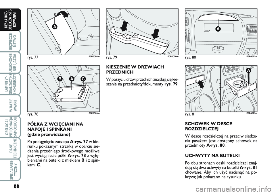 FIAT SCUDO 2012  Instrukcja obsługi (in Polish) 66
BEZPIECZE-
ŃSTWO
URUCHOMIE-
NIE I JAZDA
LAMPKI SY-
GNALIZACYJNE
I KOMUNIKATY
W RAZIE
AWA R I I
OBSŁUGA I
PIELĘGNACJA
SAMOCHODU
DANE
TECHNICZNE
SPIS ALFABE-
TYCZNY
DESKA ROZ-
DZIELCZA I STE-
ROWA